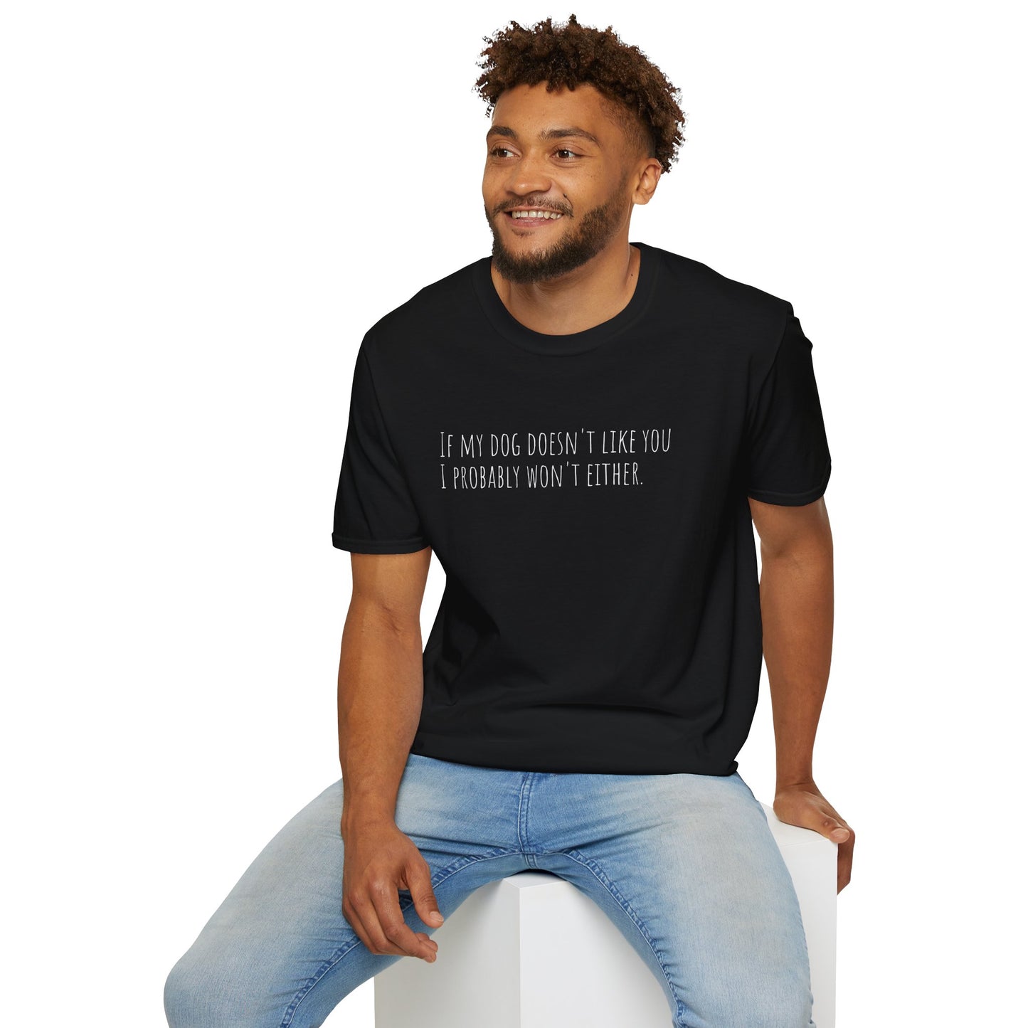 "If my dog doesn't like you, I probably won't either." T-Shirt