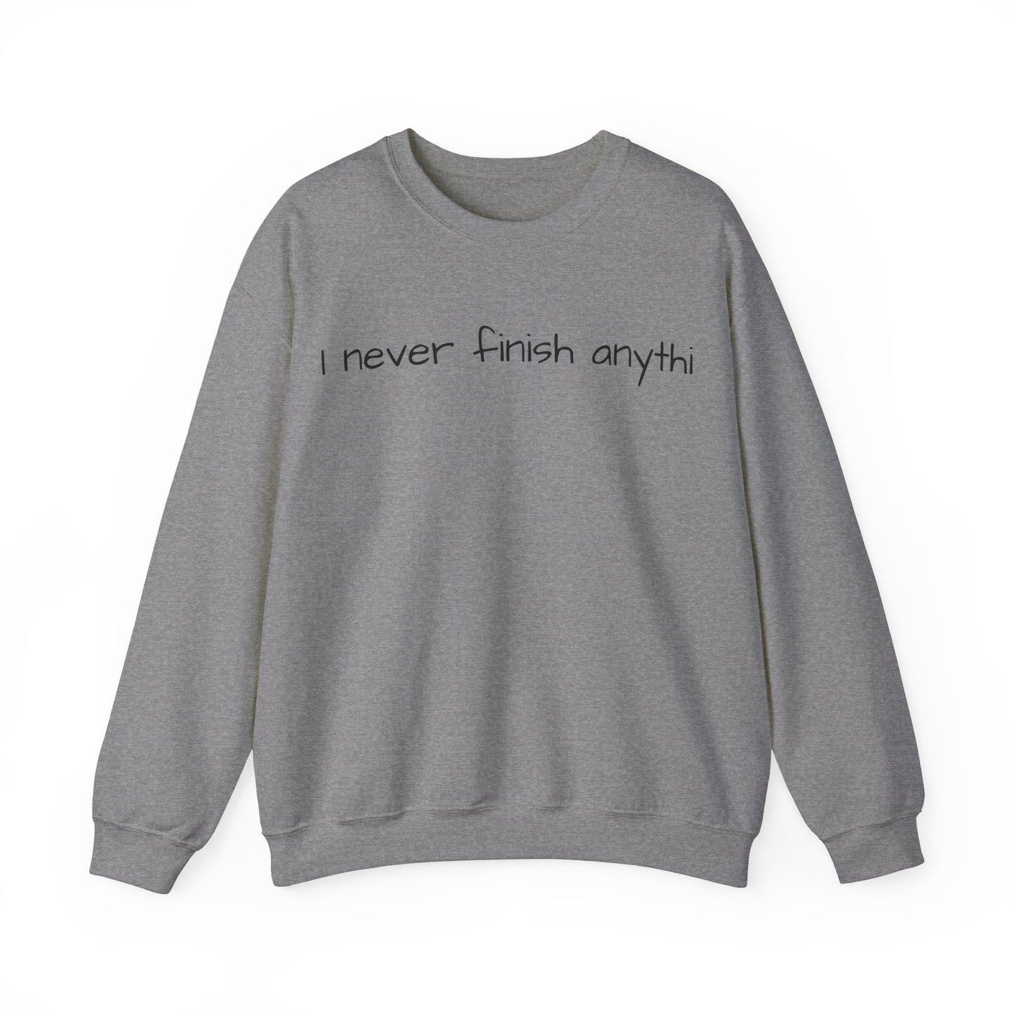 "I never finish anythi" Sweatshirt