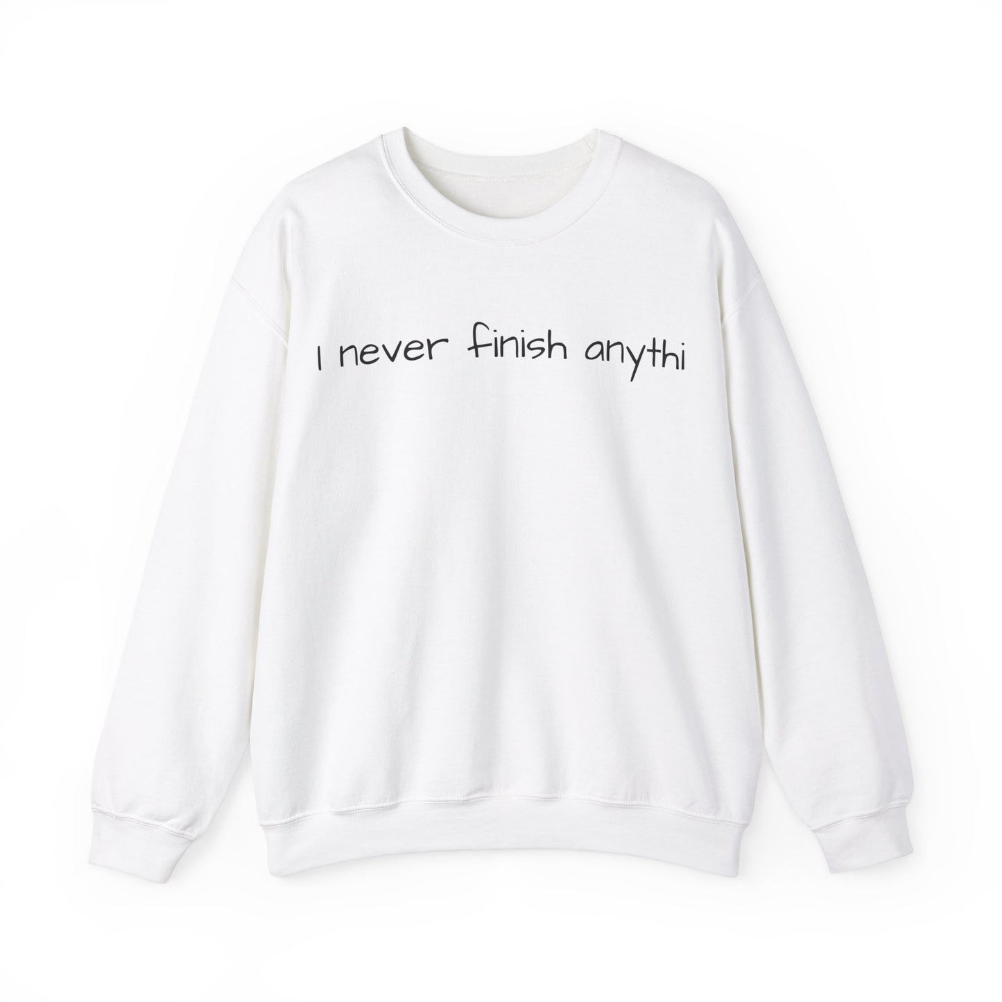 "I never finish anythi" Sweatshirt