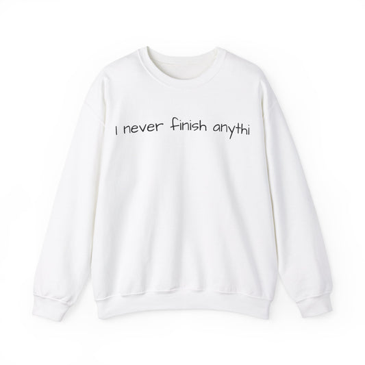 "I never finish anythi" Sweatshirt