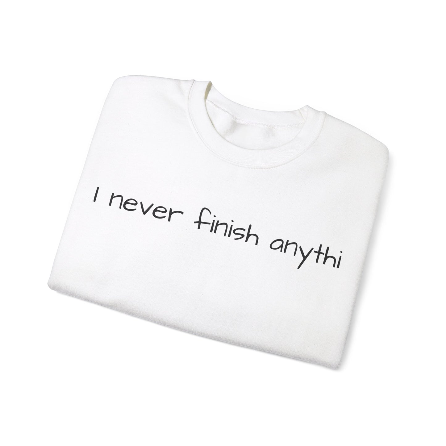 "I never finish anythi" Sweatshirt