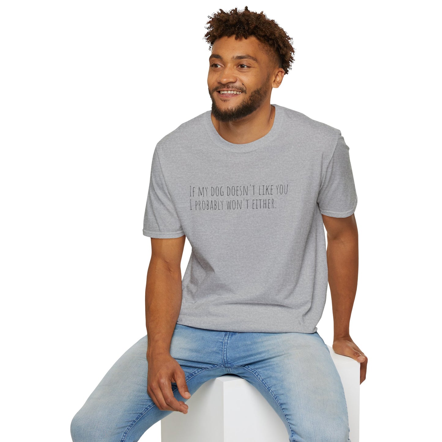 "If my dog doesn't like you, I probably won't either." T-Shirt