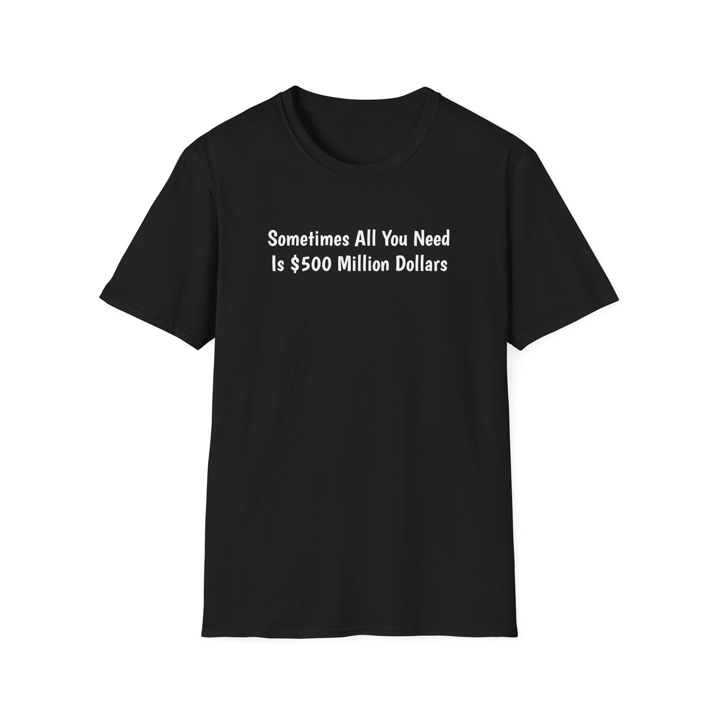 "Sometimes All You Need Is $500 Million Dollars" T-Shirt