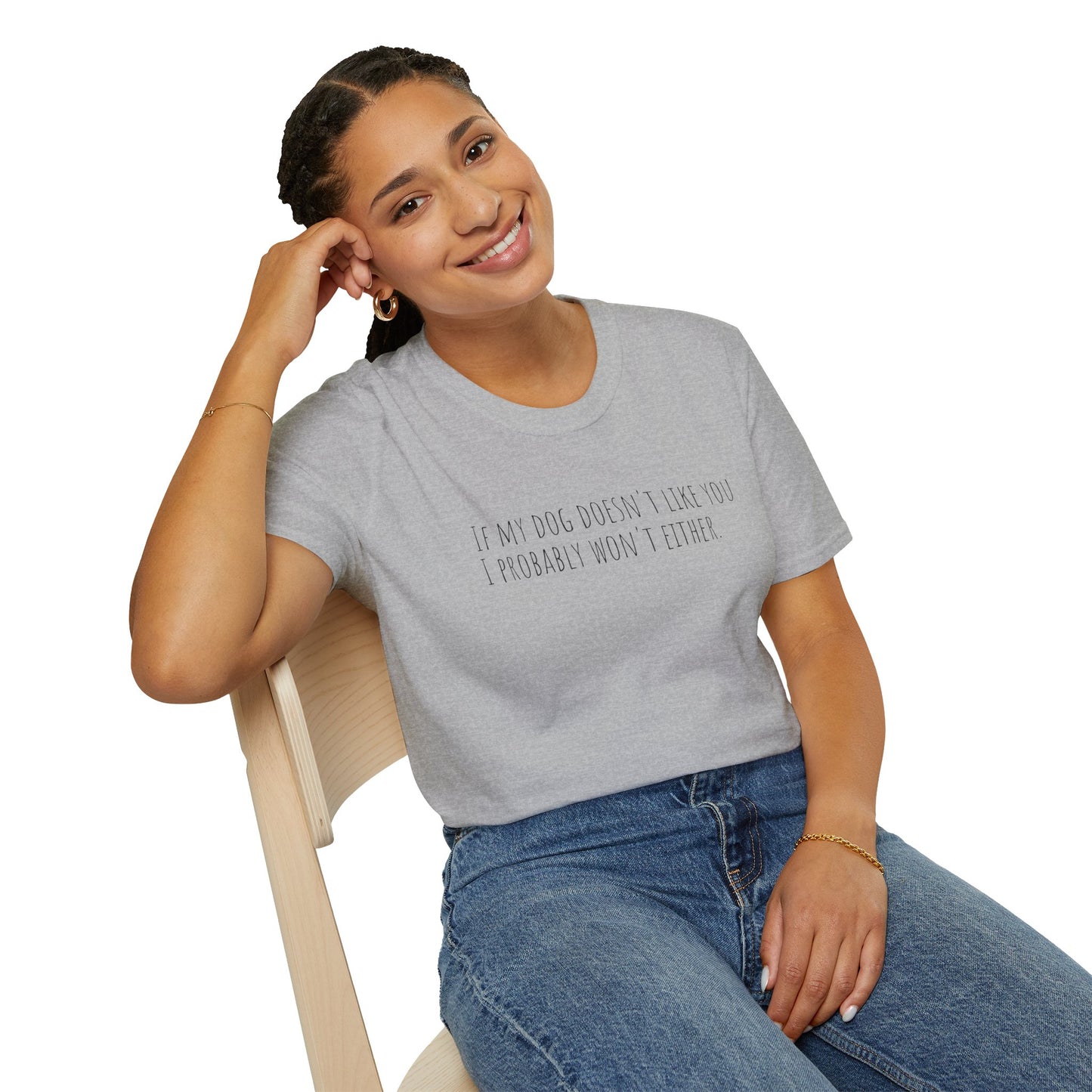 "If my dog doesn't like you, I probably won't either." T-Shirt