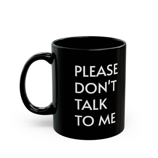 "Please don't talk to me" Black Mug (11oz, 15oz)