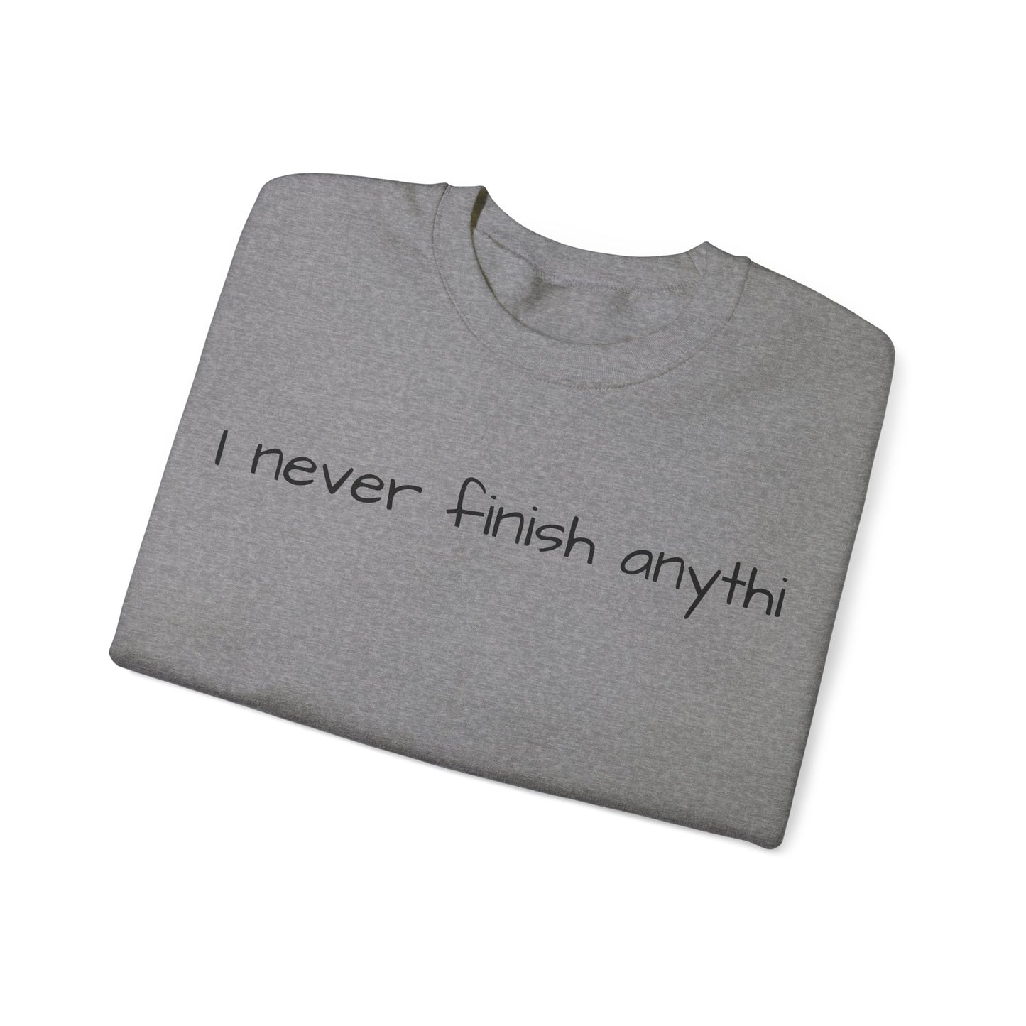 "I never finish anythi" Sweatshirt