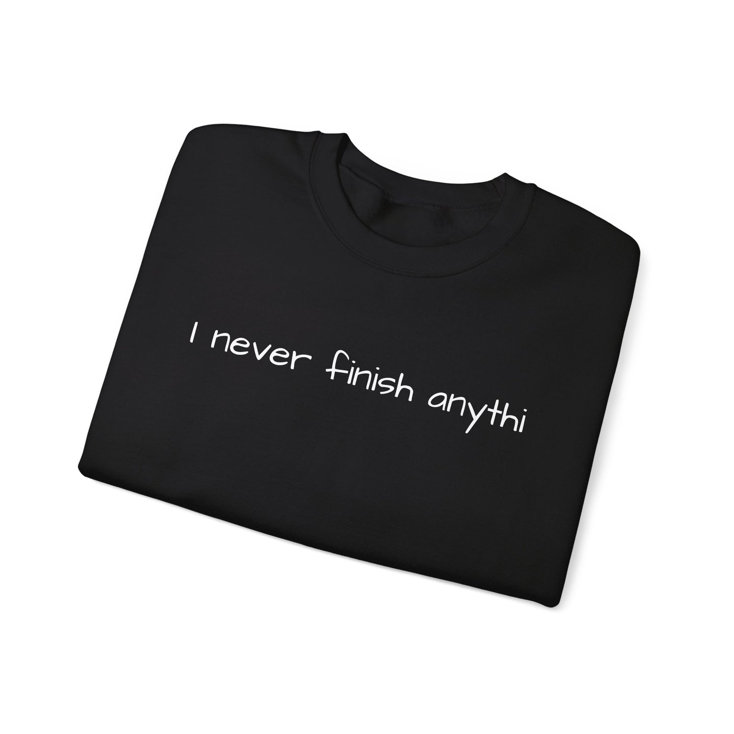 "I never finish anythi" Sweatshirt