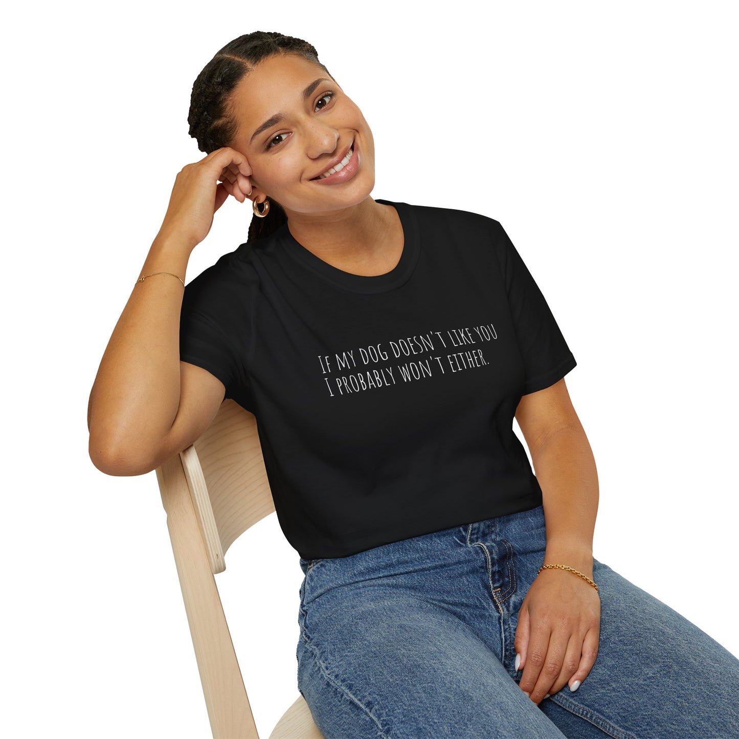 "If my dog doesn't like you, I probably won't either." T-Shirt