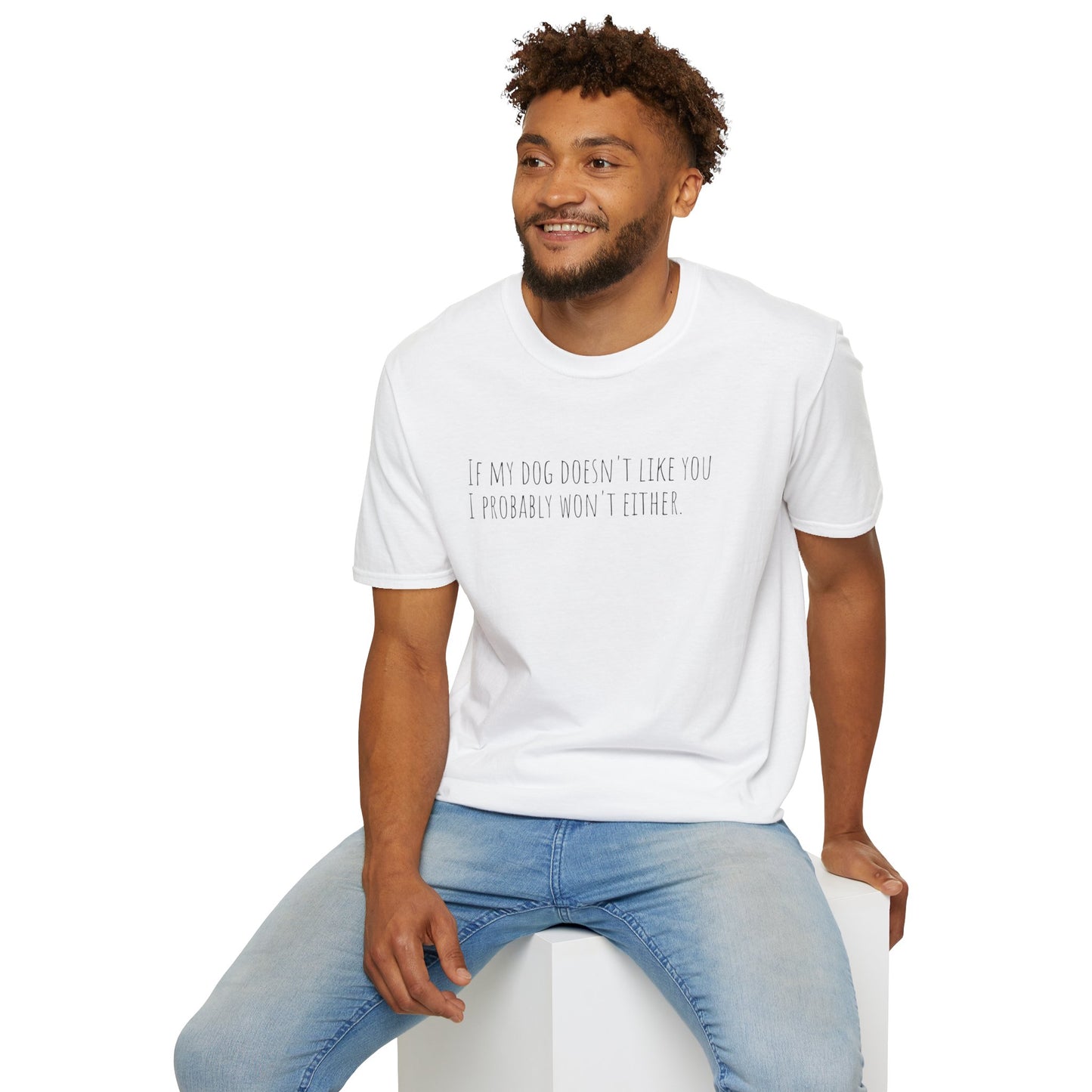 "If my dog doesn't like you, I probably won't either." T-Shirt